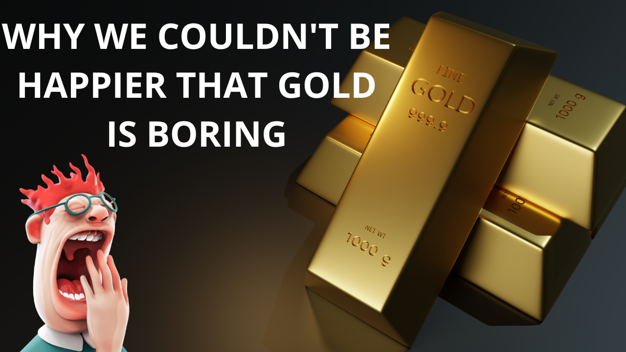 Why we couldn't be happier that gold is boring - GoldCore News