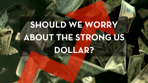 Should We Worry About The Strong US Dollar?