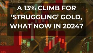 A 13% Climb For ‘Struggling’ Gold, What Now in 2024?