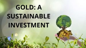 Gold: A Sustainable Investment