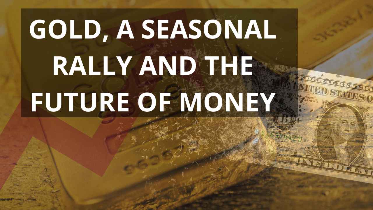 Gold, a seasonal rally and the future of money