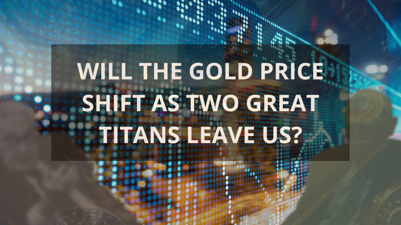 Will The Gold Price Shift As Two Great Titans Leave Us?